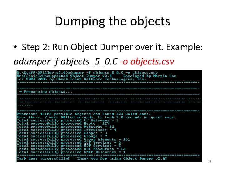 Dumping the objects • Step 2: Run Object Dumper over it. Example: odumper -f