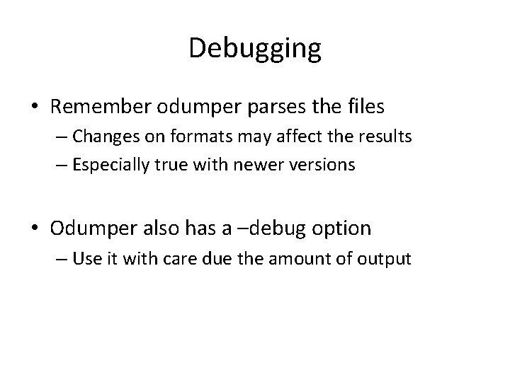 Debugging • Remember odumper parses the files – Changes on formats may affect the