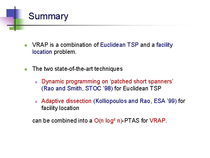 Summary n n VRAP is a combination of Euclidean TSP and a facility location