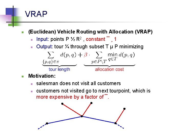 VRAP n n (Euclidean) Vehicle Routing with Allocation (VRAP) 2 n Input: points P