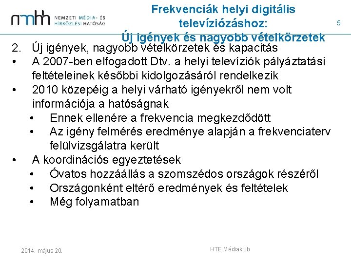 Frekvenciák helyi digitális televíziózáshoz: Új igények és nagyobb vételkörzetek 2. Új igények, nagyobb vételkörzetek