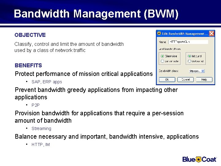 Bandwidth Management (BWM) OBJECTIVE Classify, control and limit the amount of bandwidth used by