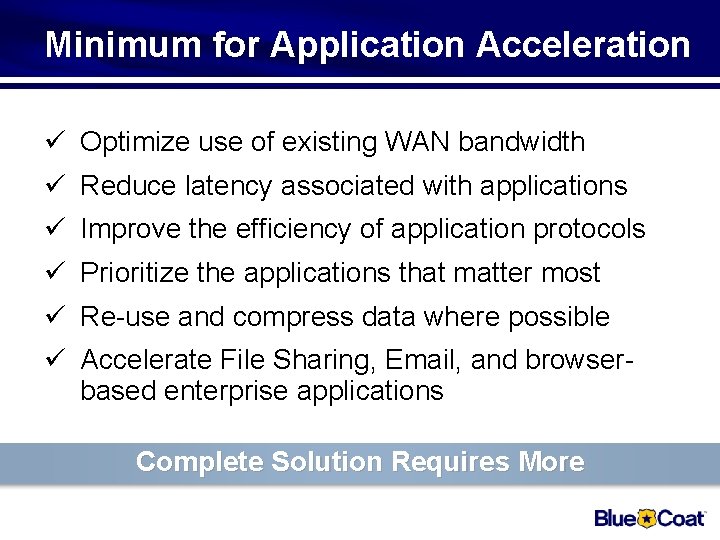 Minimum for Application Acceleration ü Optimize use of existing WAN bandwidth ü Reduce latency