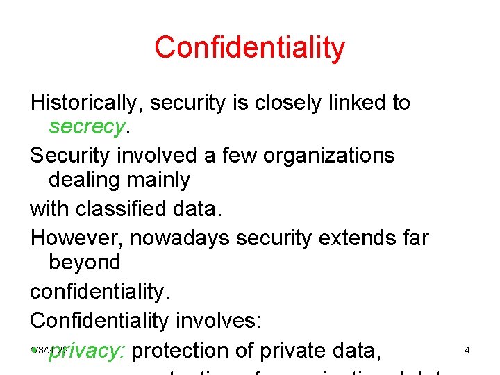 Confidentiality Historically, security is closely linked to secrecy. Security involved a few organizations dealing