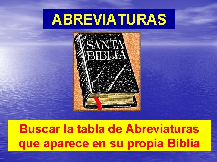 ABREVIATURAS Buscar la tabla de Abreviaturas que aparece en su propia Biblia 