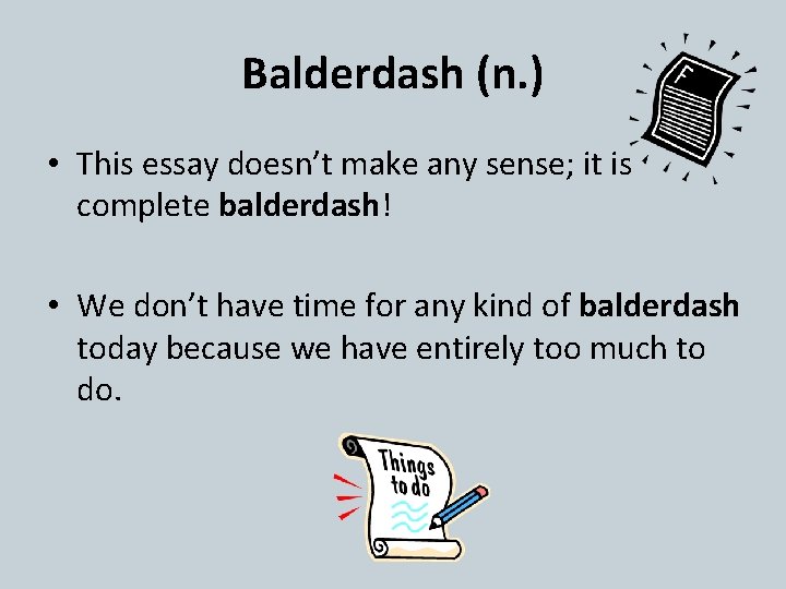 Balderdash (n. ) • This essay doesn’t make any sense; it is complete balderdash!