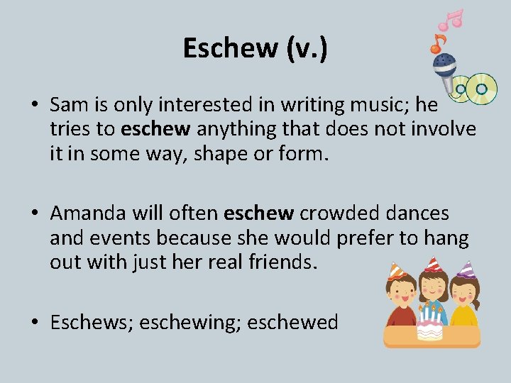 Eschew (v. ) • Sam is only interested in writing music; he tries to