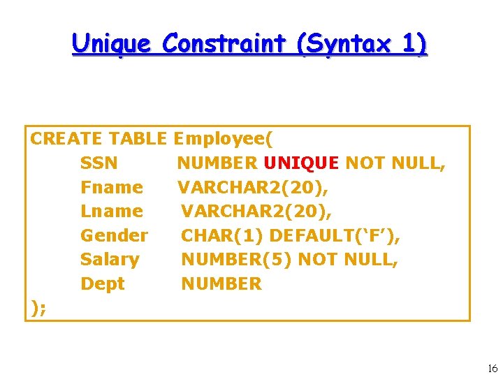 Unique Constraint (Syntax 1) CREATE TABLE SSN Fname Lname Gender Salary Dept ); Employee( Unique Constraint (Syntax 1) CREATE TABLE SSN Fname Lname Gender Salary Dept ); Employee(