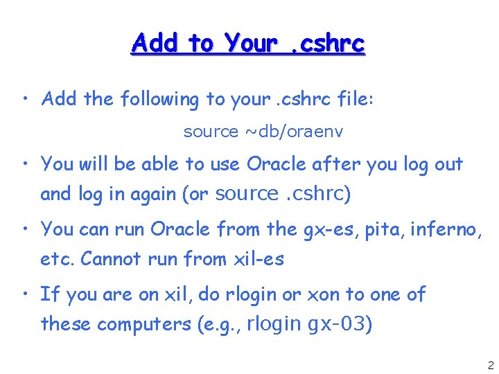 Add to Your. cshrc • Add the following to your. cshrc file: source ~db/oraenv Add to Your. cshrc • Add the following to your. cshrc file: source ~db/oraenv