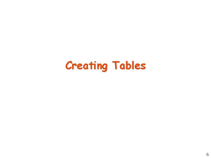 Creating Tables 6 Creating Tables 6