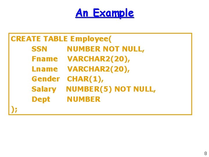 An Example CREATE TABLE Employee( SSN NUMBER NOT NULL, Fname VARCHAR 2(20), Lname VARCHAR An Example CREATE TABLE Employee( SSN NUMBER NOT NULL, Fname VARCHAR 2(20), Lname VARCHAR