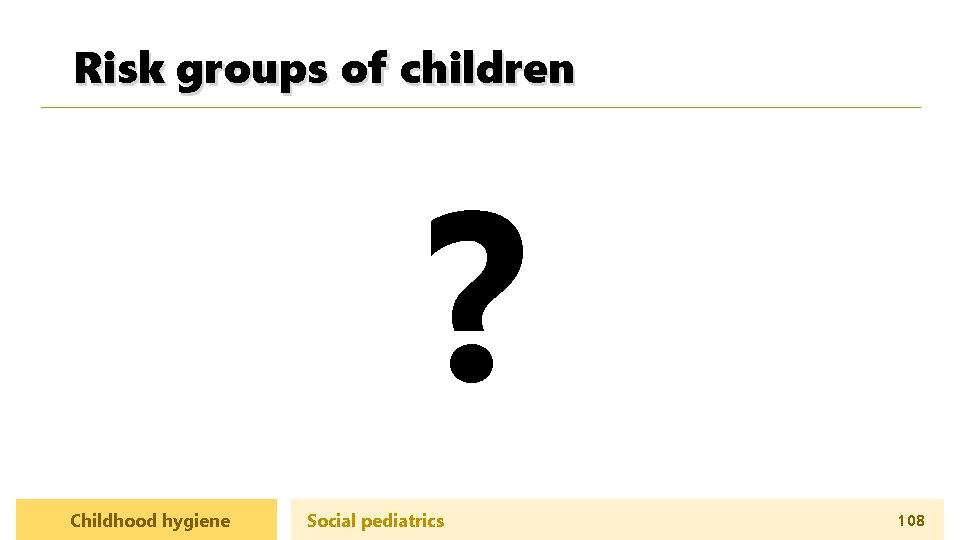 Risk groups of children ? Childhood hygiene Social pediatrics 108 