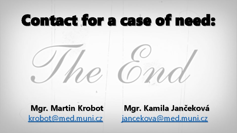 Contact for a case of need: Mgr. Martin Krobot krobot@med. muni. cz Mgr. Kamila