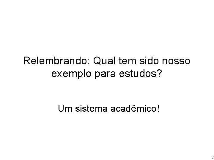 Relembrando: Qual tem sido nosso exemplo para estudos? Um sistema acadêmico! 2 