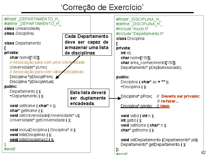 ‘Correção de Exercício’ #ifndef _DEPARTAMENTO_H_ #define _DEPARTAMENTO_H_ class Universidade; class Disciplina; Cada Departamento deve