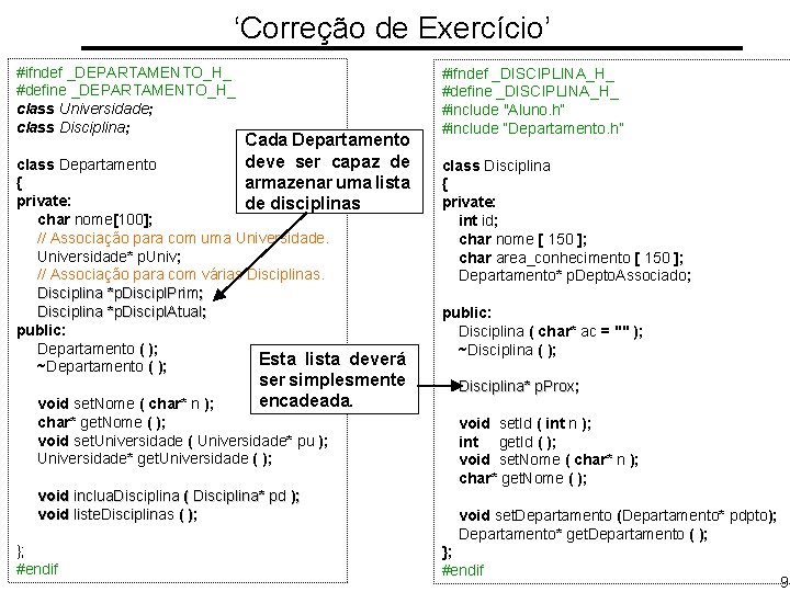 ‘Correção de Exercício’ #ifndef _DEPARTAMENTO_H_ #define _DEPARTAMENTO_H_ class Universidade; class Disciplina; Cada Departamento deve