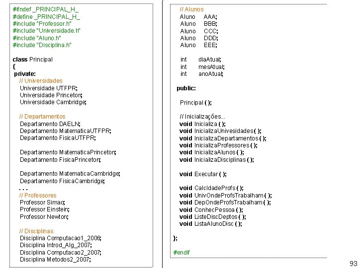 #ifndef _PRINCIPAL_H_ #define _PRINCIPAL_H_ #include "Professor. h" #include "Universidade. h" #include "Aluno. h" #include