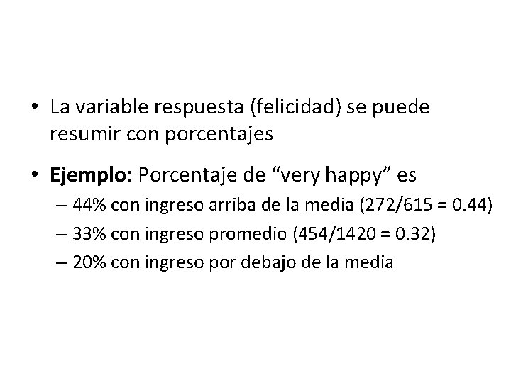  • La variable respuesta (felicidad) se puede resumir con porcentajes • Ejemplo: Porcentaje