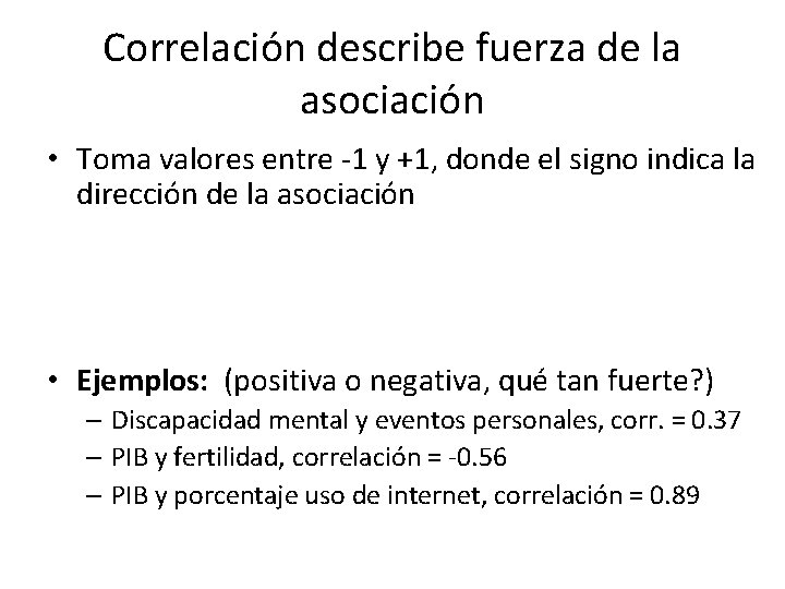 Correlación describe fuerza de la asociación • Toma valores entre -1 y +1, donde