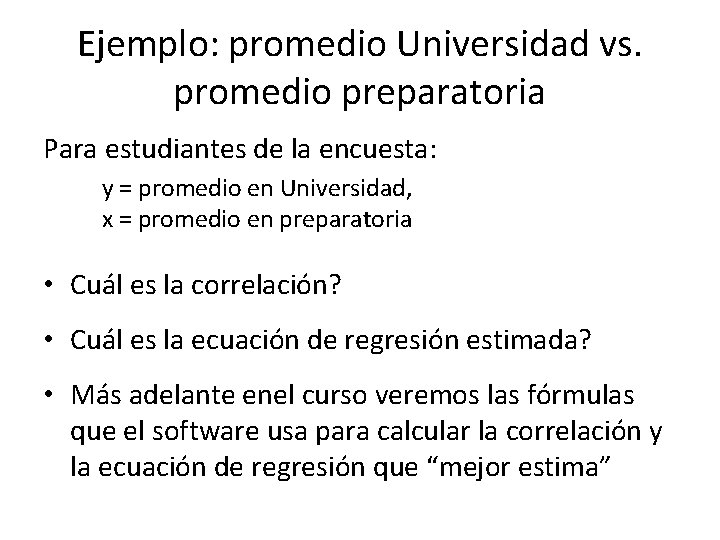 Ejemplo: promedio Universidad vs. promedio preparatoria Para estudiantes de la encuesta: y = promedio
