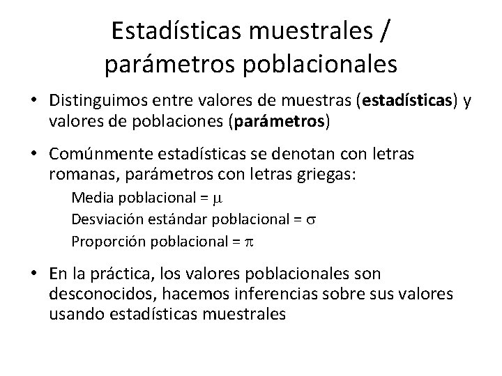 Estadísticas muestrales / parámetros poblacionales • Distinguimos entre valores de muestras (estadísticas) y valores