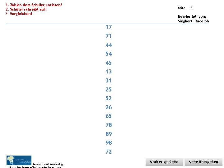 1. Zahlen dem Schüler vorlesen! Übungsart: 2. Schüler schreibt auf! 3. Vergleichen! Seite: 6