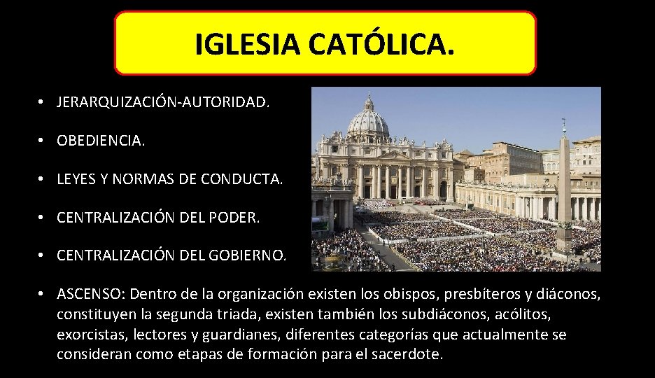 IGLESIA CATÓLICA. • JERARQUIZACIÓN-AUTORIDAD. • OBEDIENCIA. • LEYES Y NORMAS DE CONDUCTA. • CENTRALIZACIÓN