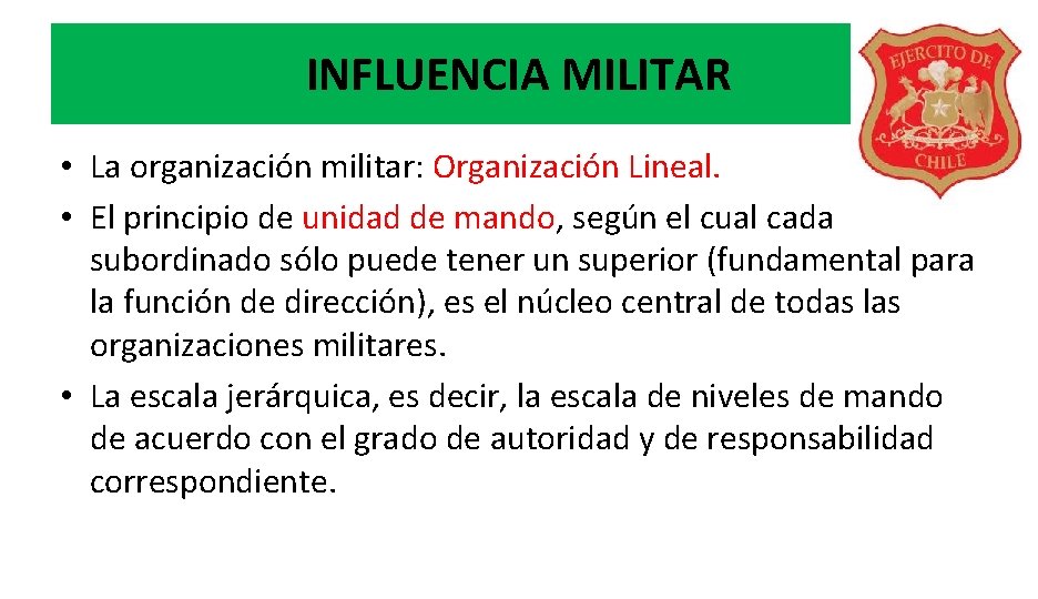 INFLUENCIA MILITAR • La organización militar: Organización Lineal. • El principio de unidad de