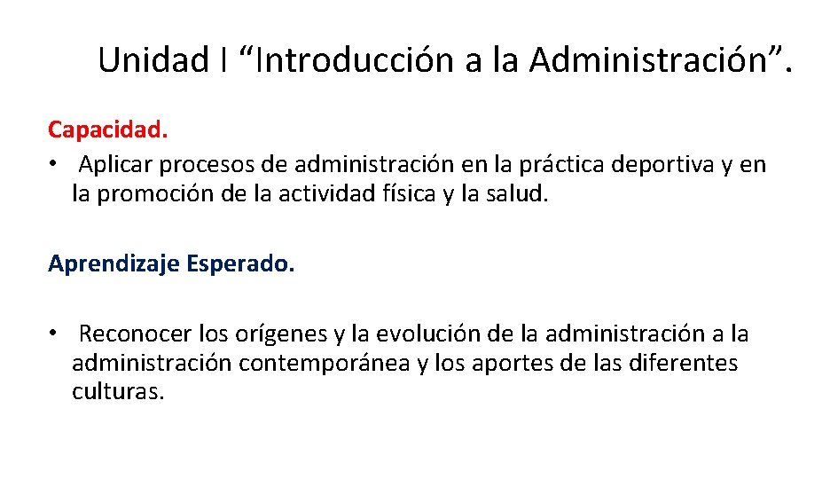 Unidad I “Introducción a la Administración”. Capacidad. • Aplicar procesos de administración en la