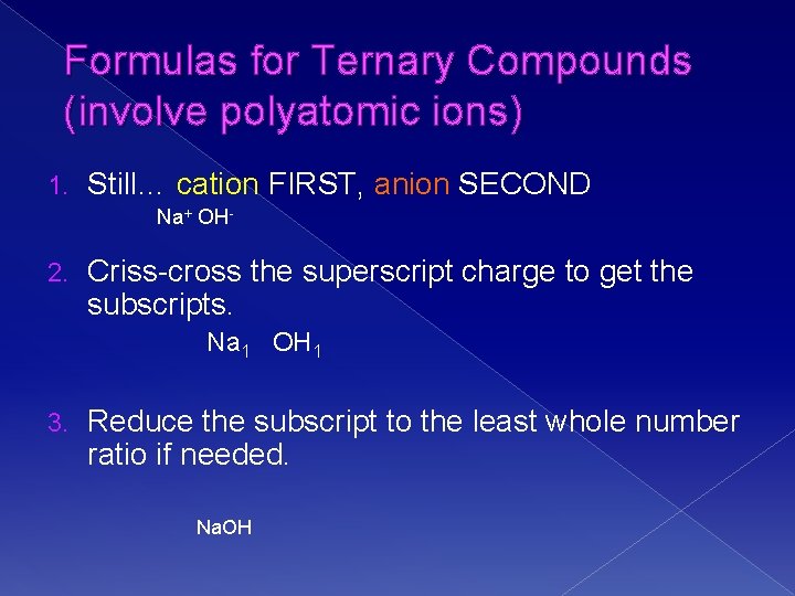Formulas for Ternary Compounds (involve polyatomic ions) 1. Still… cation FIRST, anion SECOND Na+