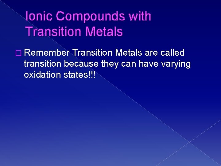 Ionic Compounds with Transition Metals � Remember Transition Metals are called transition because they