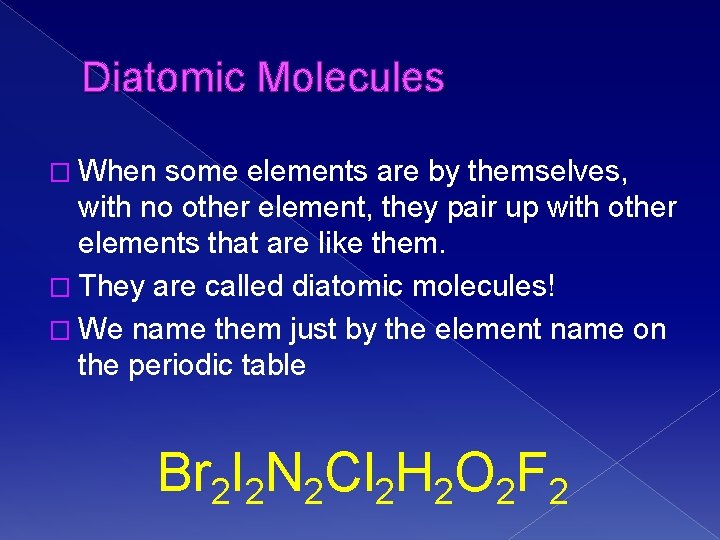 Diatomic Molecules � When some elements are by themselves, with no other element, they