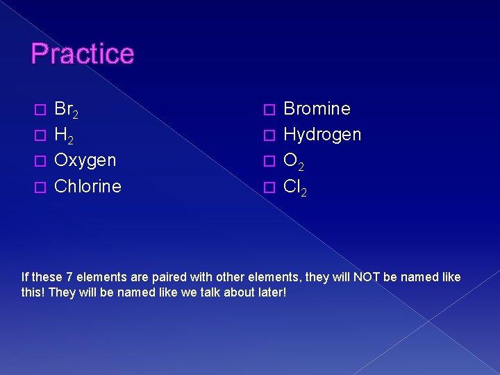 Practice Br 2 � H 2 � Oxygen � Chlorine � Bromine � Hydrogen