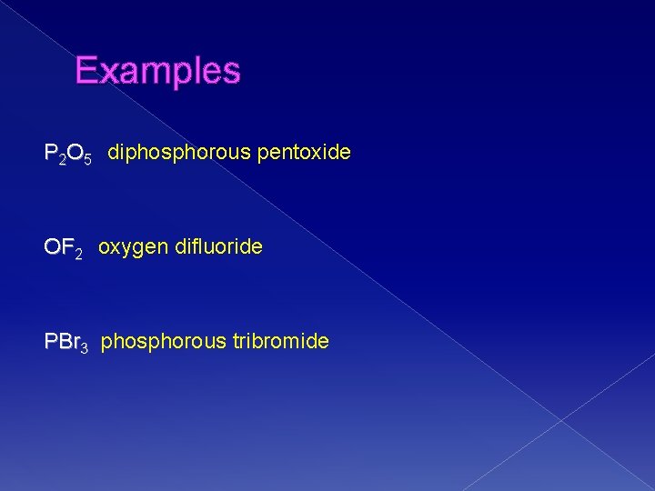 Examples P 2 O 5 diphosphorous pentoxide OF 2 oxygen difluoride PBr 3 phosphorous