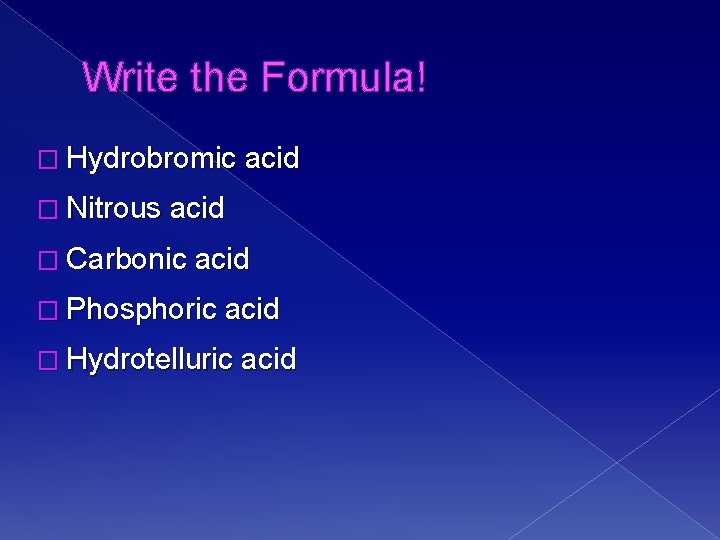 Write the Formula! � Hydrobromic acid � Nitrous acid � Carbonic acid � Phosphoric