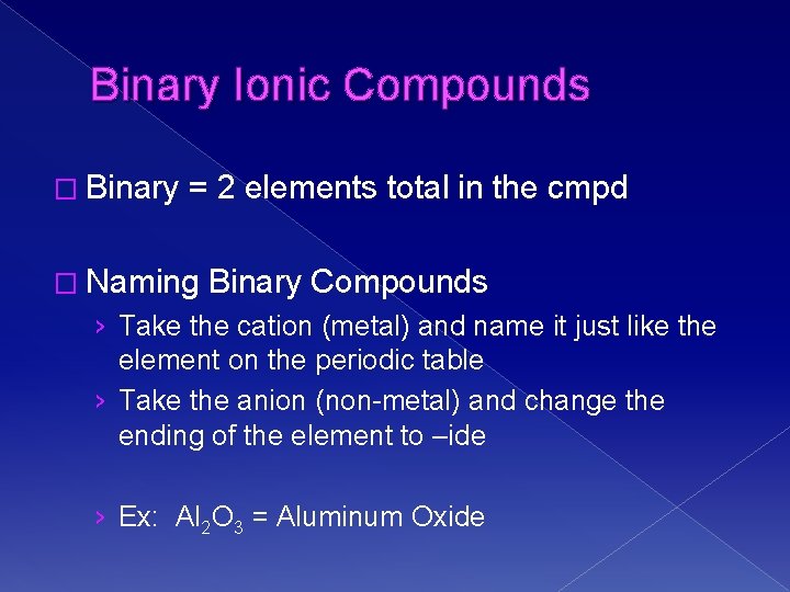 Binary Ionic Compounds � Binary = 2 elements total in the cmpd � Naming
