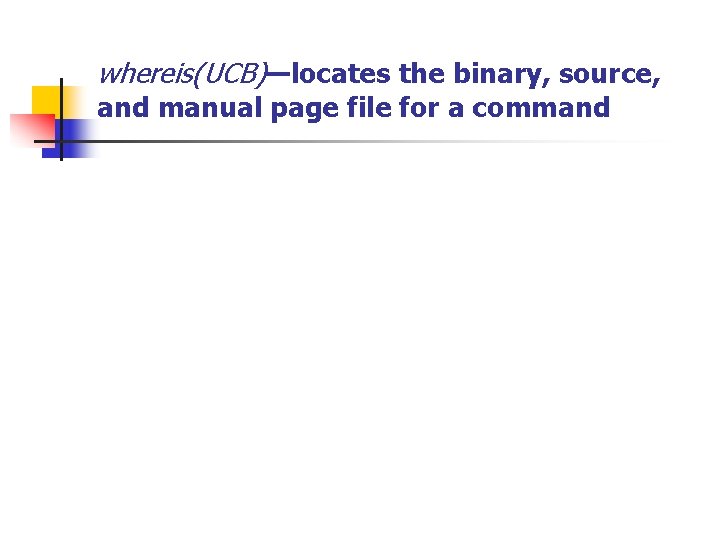 whereis(UCB)—locates the binary, source, and manual page file for a command 