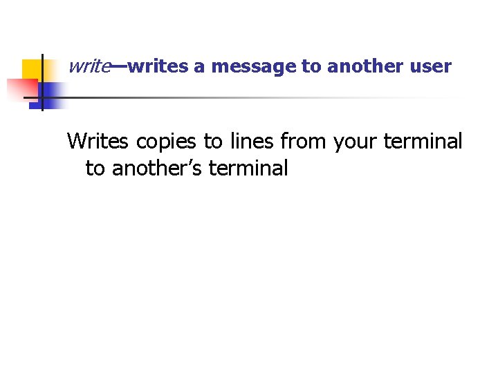 write—writes a message to another user Writes copies to lines from your terminal to