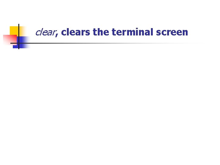 clear, clears the terminal screen 