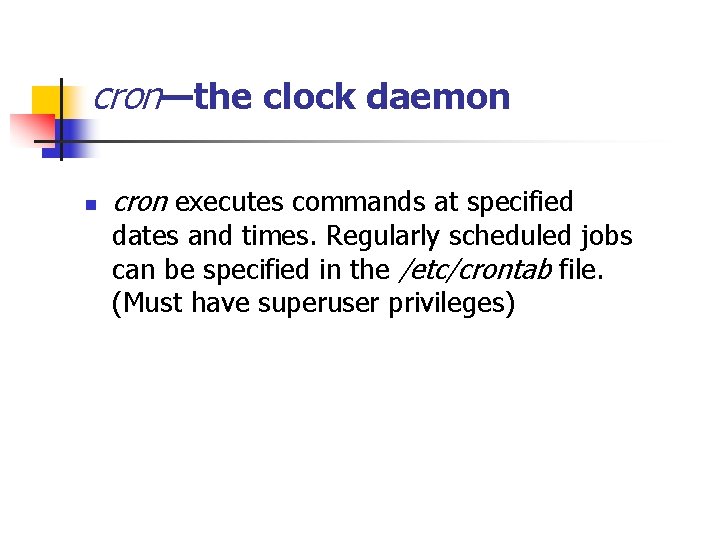 cron—the clock daemon n cron executes commands at specified dates and times. Regularly scheduled