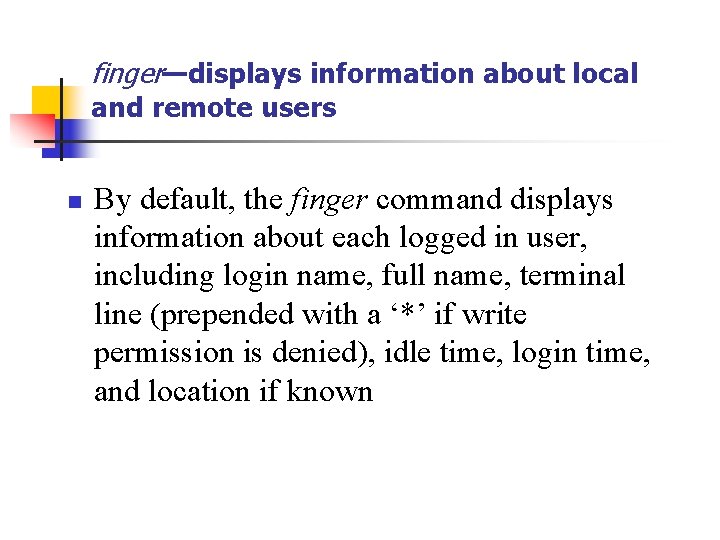 finger—displays information about local and remote users n By default, the finger command displays