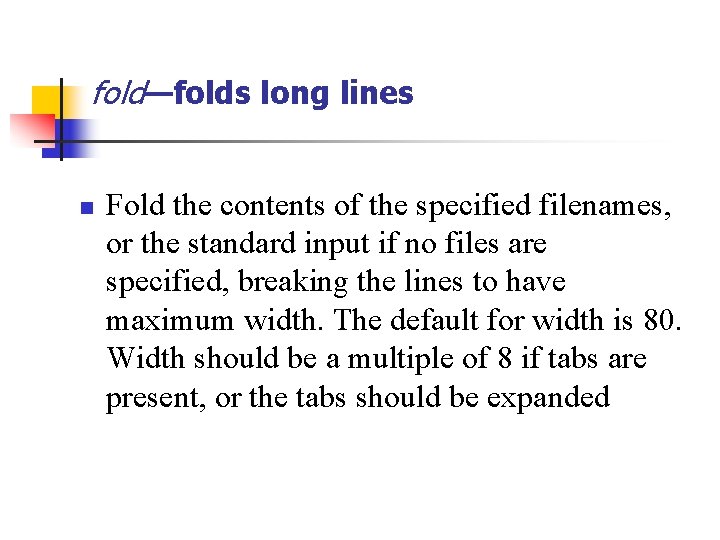 fold—folds long lines n Fold the contents of the specified filenames, or the standard