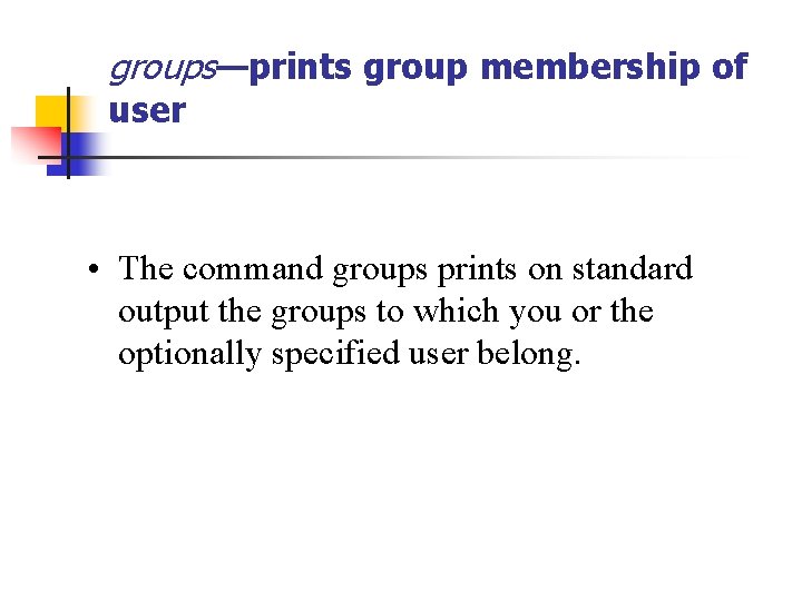 groups—prints group membership of user • The command groups prints on standard output the