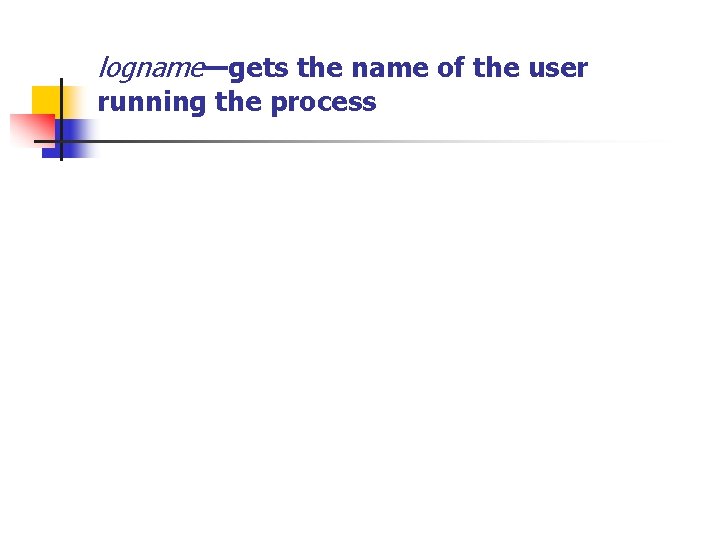 logname—gets the name of the user running the process 