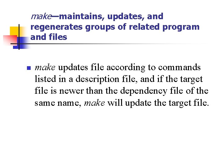 make—maintains, updates, and regenerates groups of related program and files n make updates file