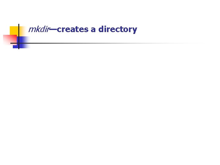 mkdir—creates a directory 