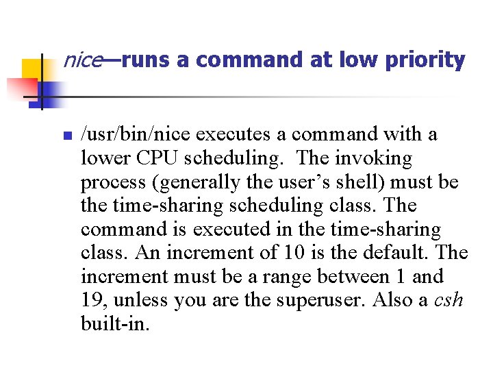 nice—runs a command at low priority n /usr/bin/nice executes a command with a lower