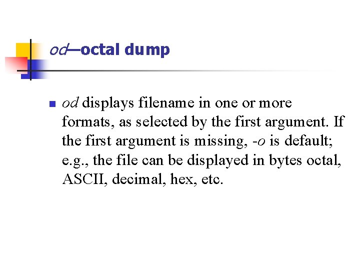 od—octal dump n od displays filename in one or more formats, as selected by