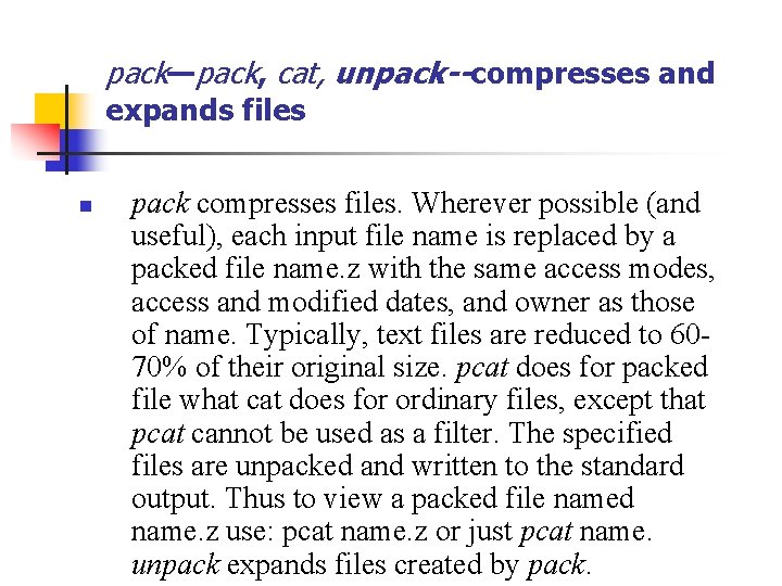 pack—pack, cat, unpack--compresses and expands files n pack compresses files. Wherever possible (and useful),
