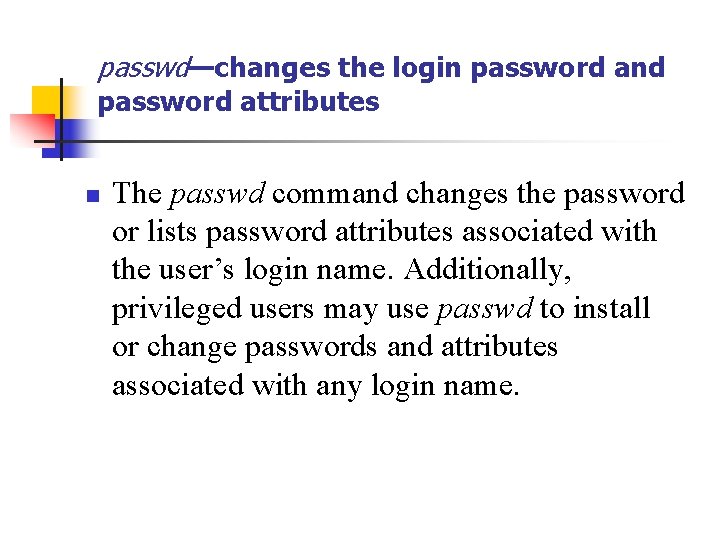 passwd—changes the login password and password attributes n The passwd command changes the password